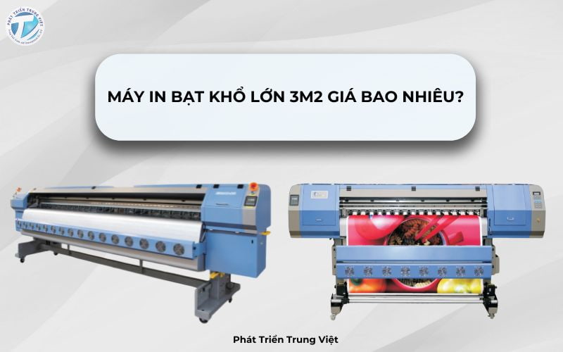 Máy In Bạt Khổ Lớn 3m2 Giá Bao Nhiêu?